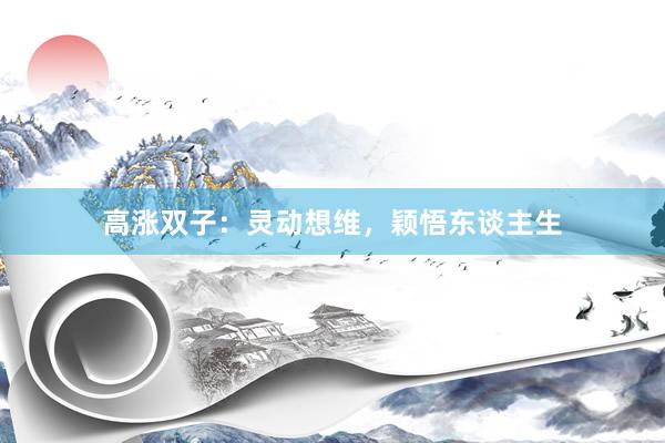 高涨双子：灵动想维，颖悟东谈主生